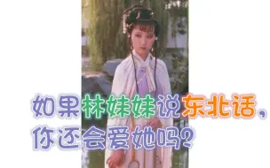 Download Video: 【红楼人物说方言】01如果林黛玉说东北话