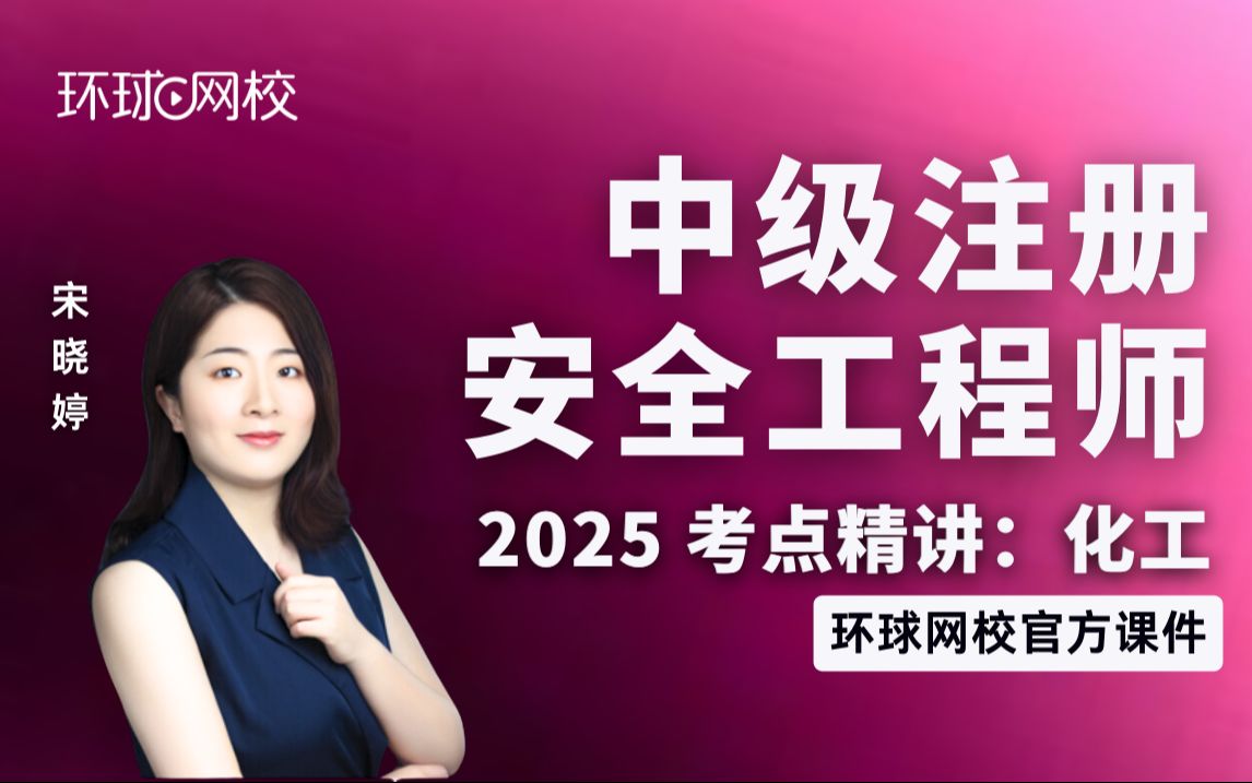 【环球网校】宋晓婷:2025中级注安化工安全考点精讲第1章1化工过程安全管理的主要内容和任务哔哩哔哩bilibili