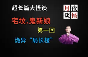 Download Video: 你听说过滨海新区当初有座诡异“局长楼”吗？|【月夜怪谈】宅坟.鬼新娘.壹（月夜说书人初田天播讲）