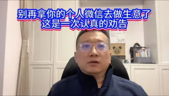微信风控越来越严：建议不要再用个人微信做生意了、被处罚后果严重