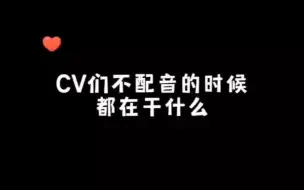 下载视频: CV们不配音的时候都在干什么