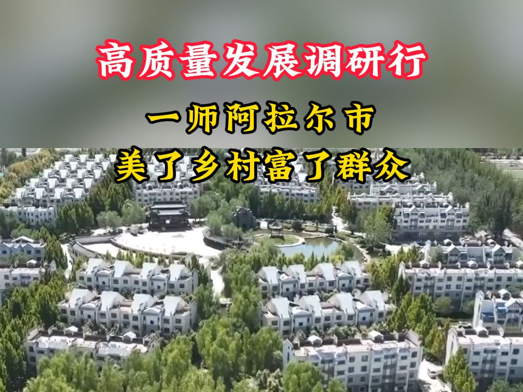 高质量发展调研行|一师阿拉尔市:美了乡村富了群众