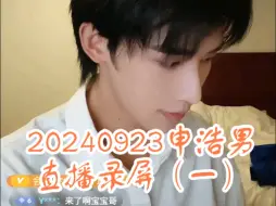 Video herunterladen: 【申浩男】20240923申浩男直播录屏（一）