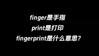 finger是手指，print是打印，fingerprint是什么意思？
