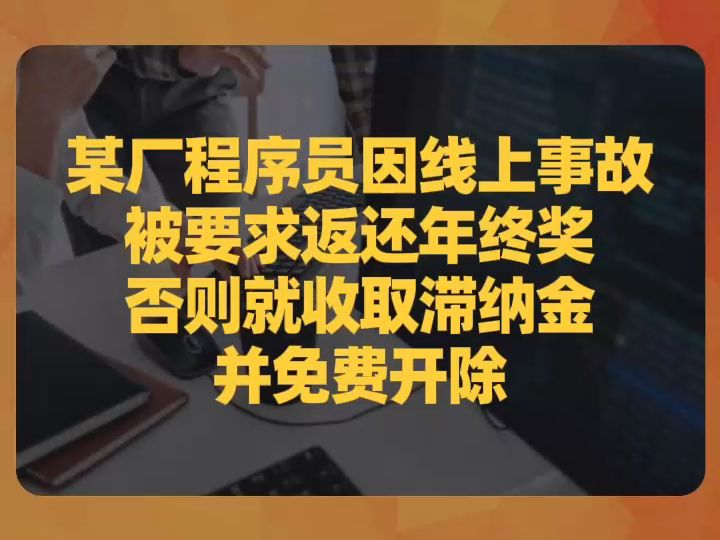 某厂程序员因线上事故,被要求返还年终奖,否则就收取滞纳金并免费开除哔哩哔哩bilibili