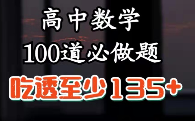 【高中数学】100道必做题!吃透考试至少135+!哔哩哔哩bilibili