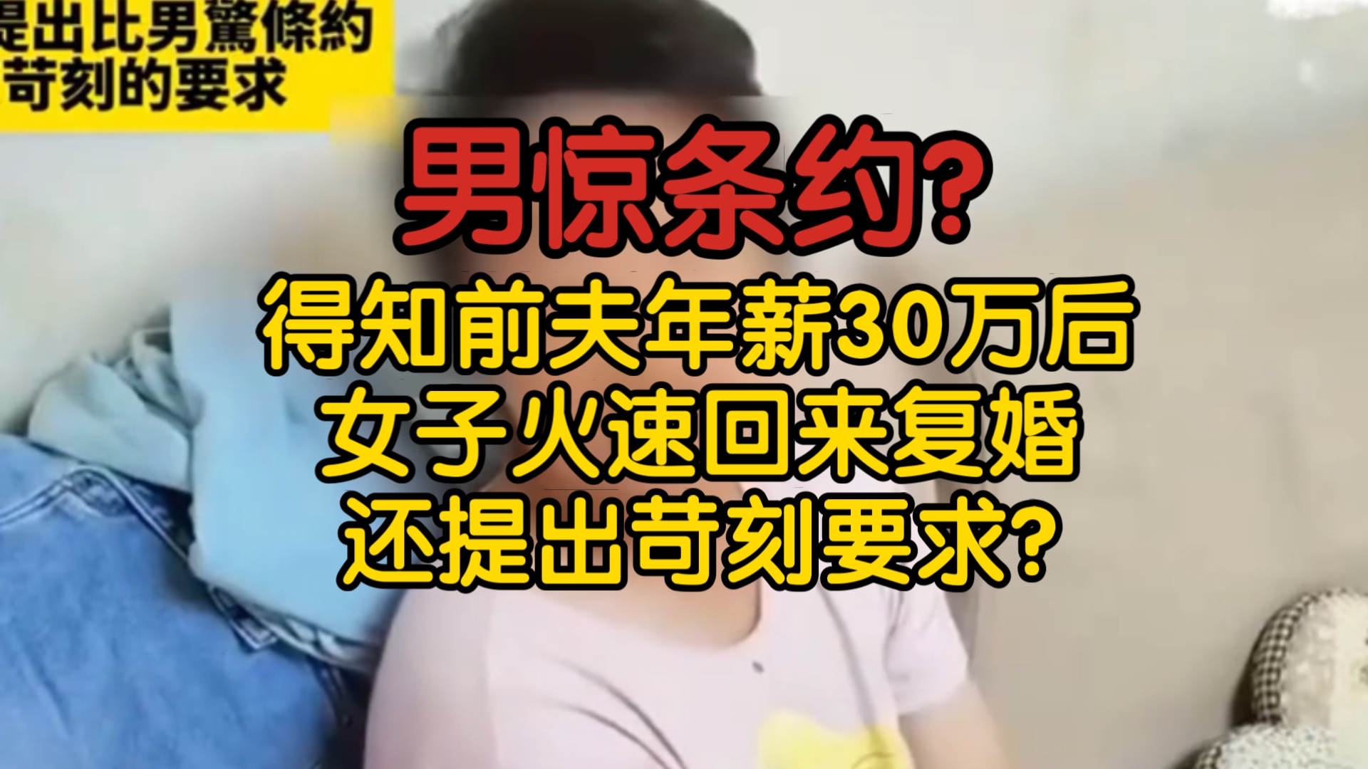 男惊条约？女子得知前夫年薪30万后火速回来复婚，还提出苛刻要求？摆拍视频！