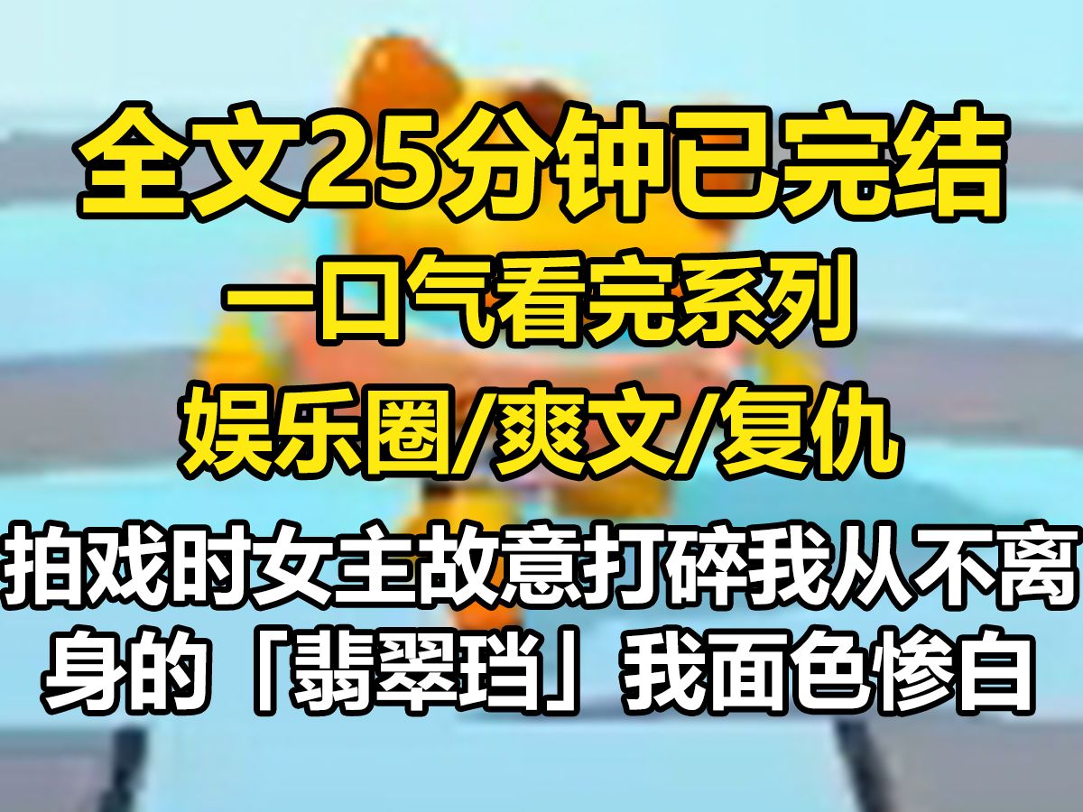 【全文已完结】拍戏时,女主故意打碎我从不离身的「翡翠珰」.我面色惨白,倒抽一口冷气.影帝男友却劝我大度点哔哩哔哩bilibili