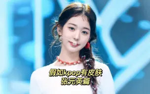 Download Video: 假如kpop有皮肤 张元英篇