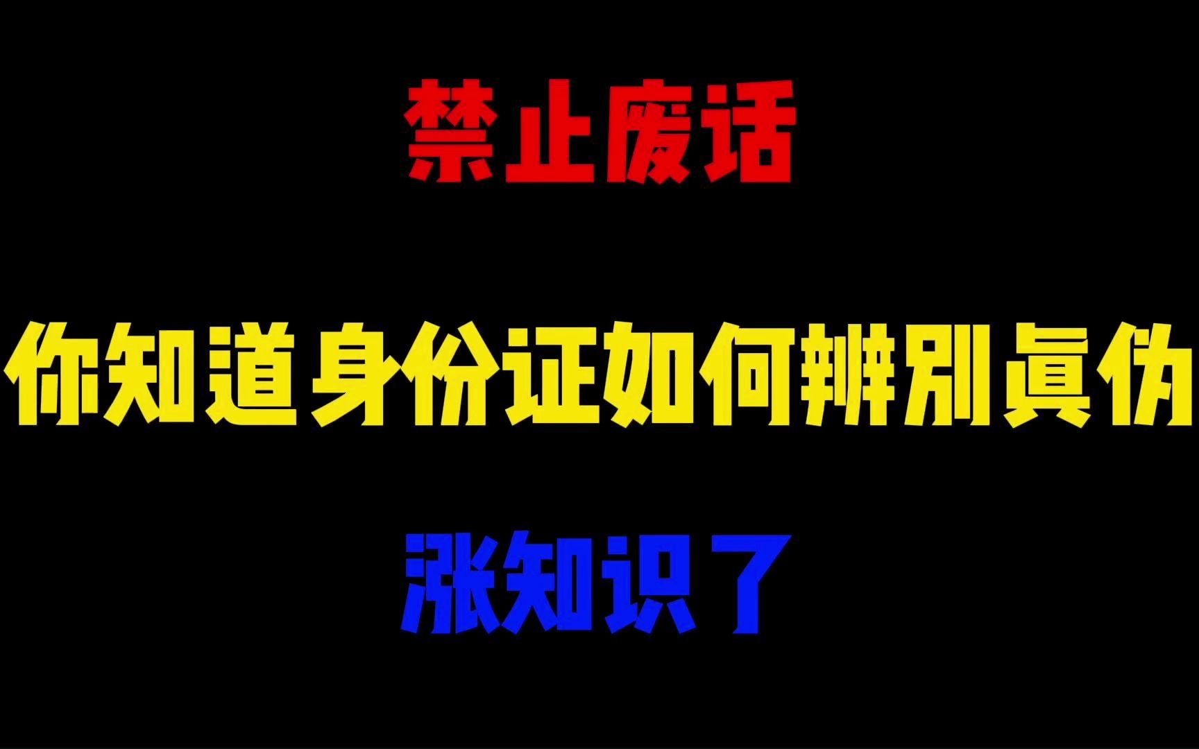 禁止废话:你知道身份证如何辨别真伪?涨知识了哔哩哔哩bilibili