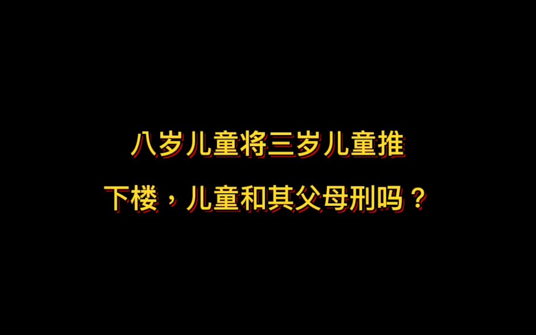 八岁儿童将三岁儿童推下楼,儿童和其父母刑吗?哔哩哔哩bilibili