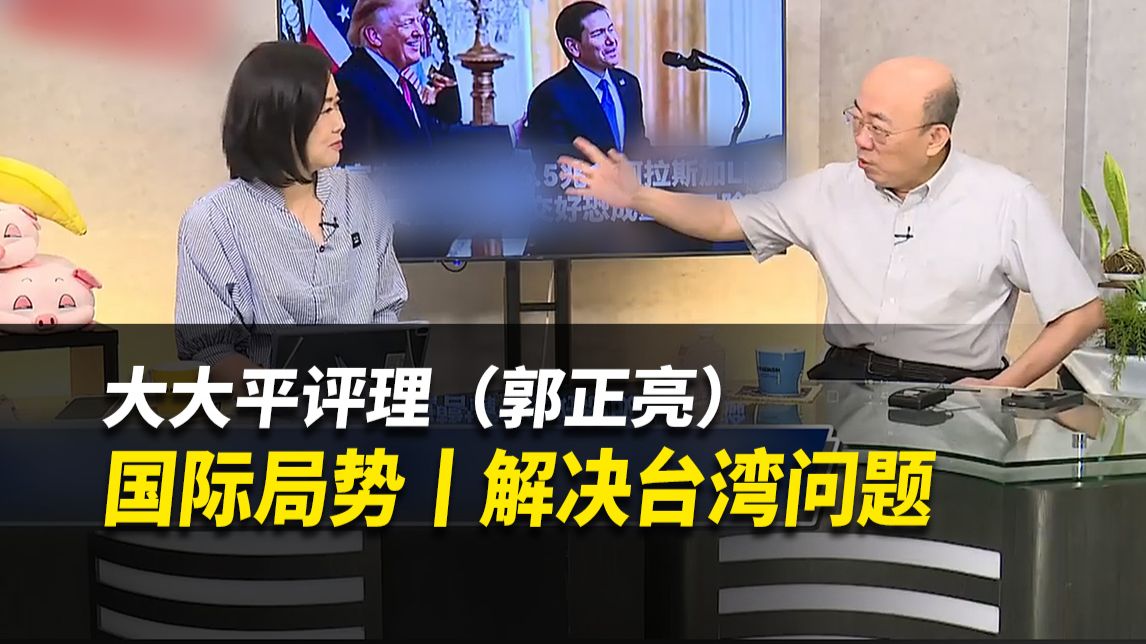 国际局势丨解决台湾问题【大大平评理】完整版（郭正亮&平秀琳）261002