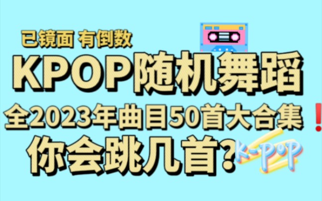 [图]2023KPOP随机舞蹈大挑战！全2023曲目五十首KPOP随机舞蹈合集(带日本团) 你会跳几首？ 已镜面 有倒数