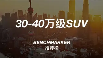 30-40万值得购买的SUV | BENCHMARKER推荐榜·第四季