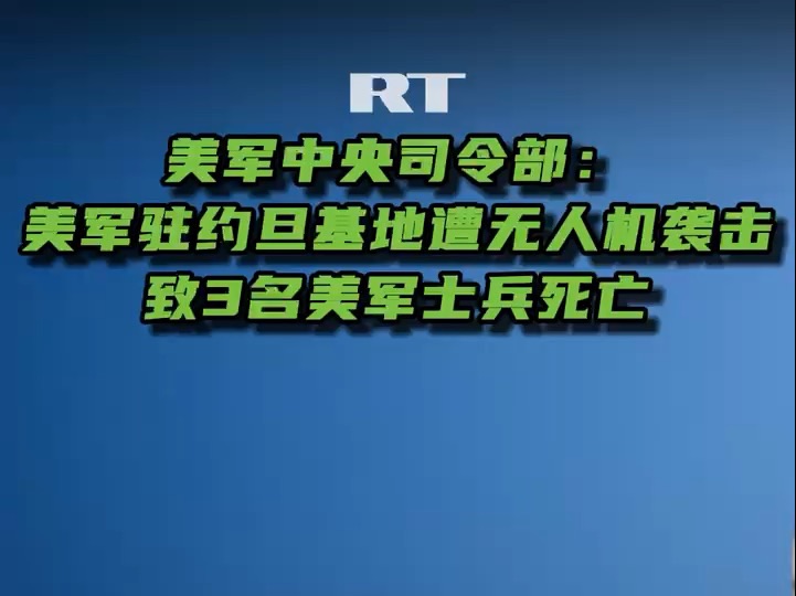 美军中央司令部:美军驻约旦基地遭无人机袭击哔哩哔哩bilibili