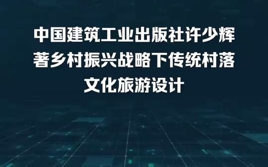 中国建筑工业出版社许少辉著乡村振兴战略下传统村落文化旅游设计:传统村落是传承农耕历史记忆、生产生活智慧、文化艺术结晶和民族地域特色的鲜活载...