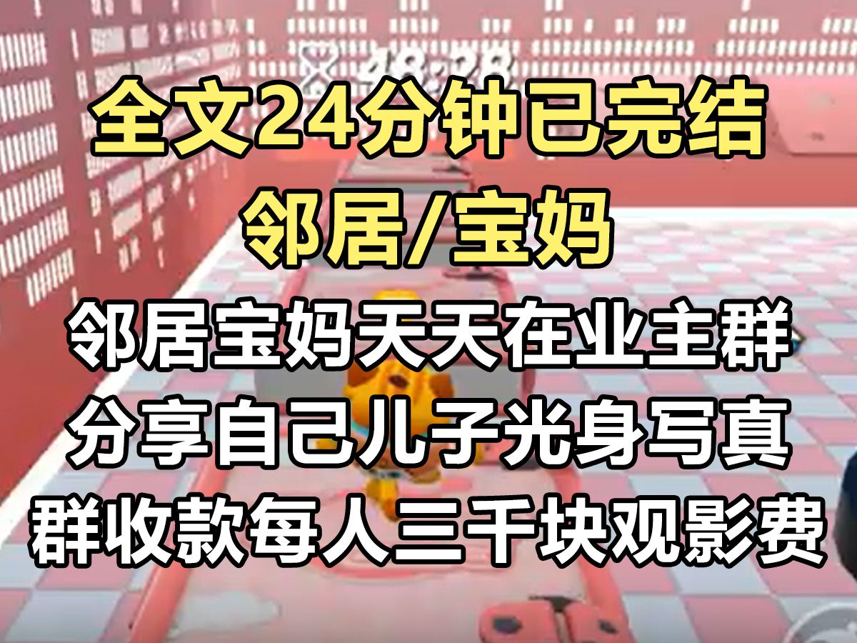 【完结文】邻居宝妈天天在业主群分享儿子光身写真. 群收款每人每次三千块观影费. 【龙子出没,看到的姐妹们接好孕!】哔哩哔哩bilibili