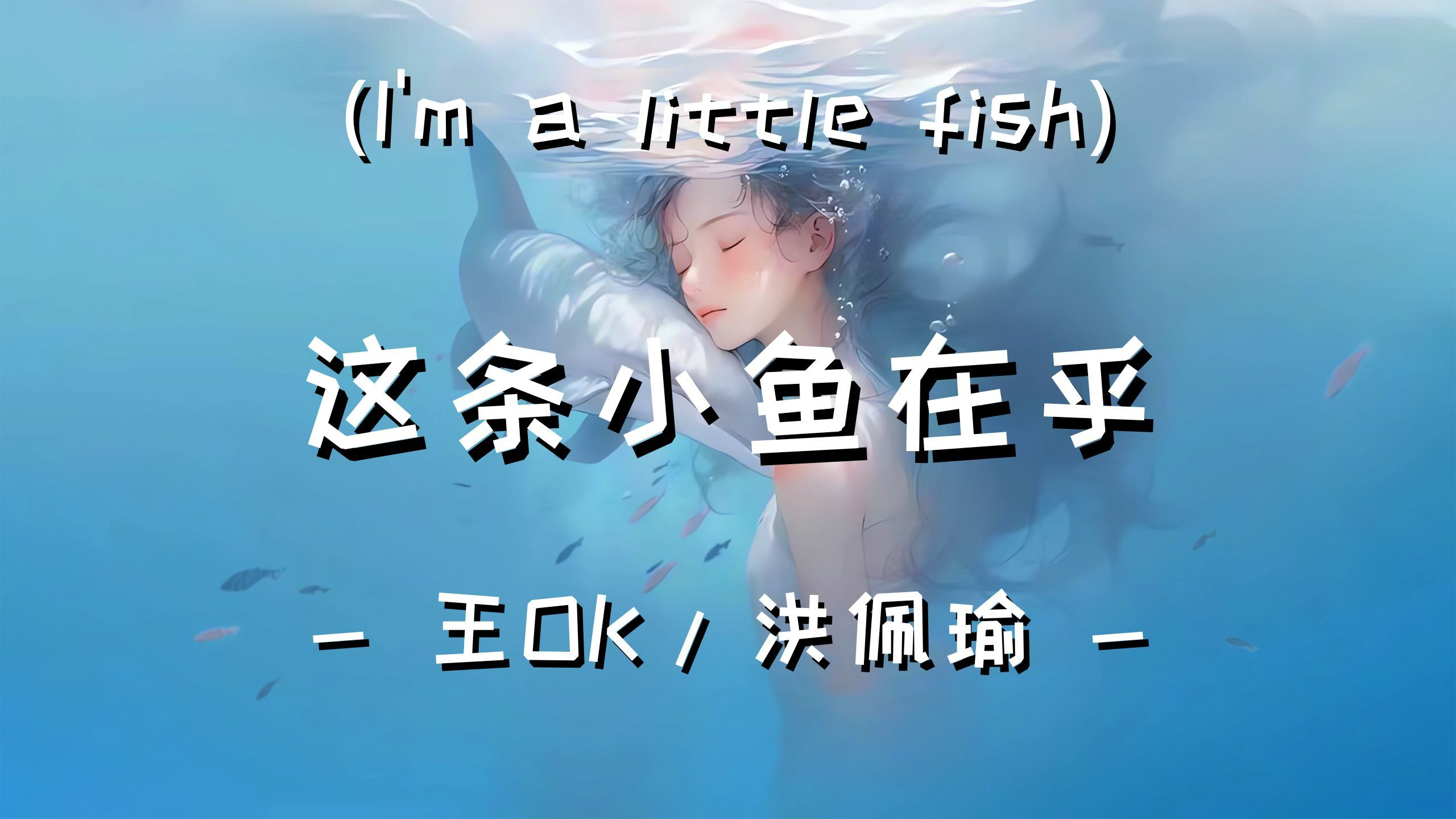 【hi-res】《 这条小鱼在乎 (im a little fish) 》-王ok,洪佩瑜