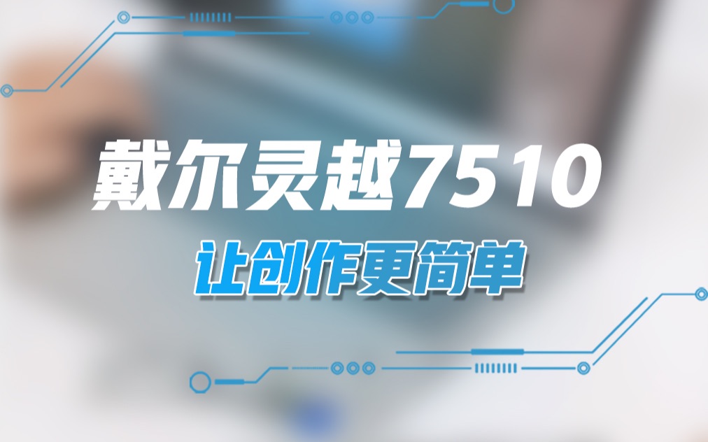 戴尔灵越7510,让创作更简单!哔哩哔哩bilibili