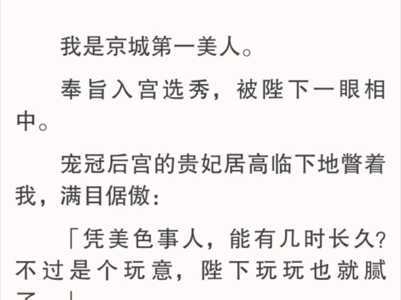 是啊.帝妃恩爱,天下皆知.但「帝王家的一生一世一双人,本就难于登天,更何况就算陛下真的信守承诺,可后宫中」我轻笑着,眼底却是凉薄:「可不只...