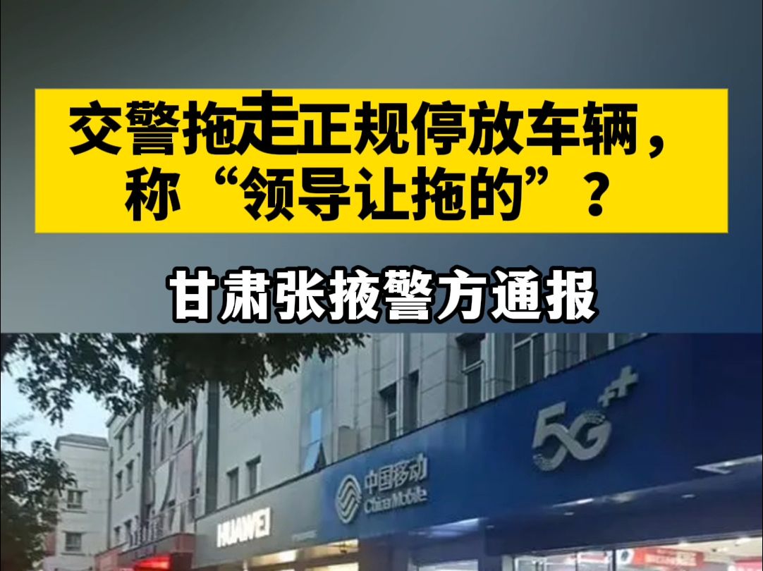 交警拖走正规停放车辆,称“领导让拖的”?甘肃张掖警方通报哔哩哔哩bilibili