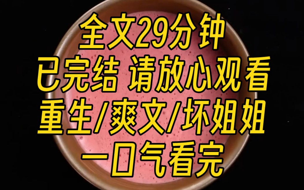 [图]【完结文】我是被骂上热搜的坏姐姐。弟妹靠着消费我，名利双收，直播带货。而我死得凄凉，他们却笑着说死得好。苍天有眼，我重生了，这一次，我就当一个真正的坏姐姐。