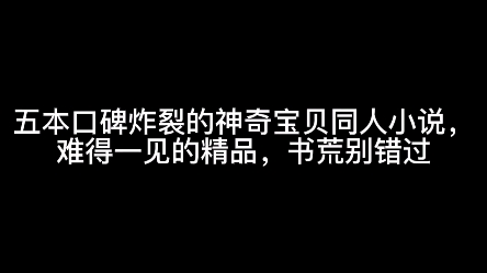 五本口碑炸裂的神奇宝贝同人小说,难得一见的精品,书荒别错过哔哩哔哩bilibili