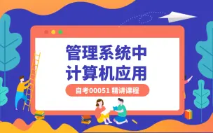 下载视频: 自考 00051 管理系统中计算机应用 精讲课程 尚德课程