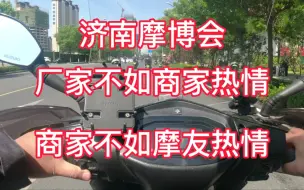 Download Video: 济南摩博会厂家不如商家热情，商家不如摩友热情，摩友们真棒！