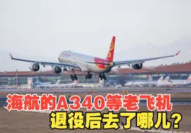 Tải video: 海航的A340等老旧飞机退役后去了哪儿？