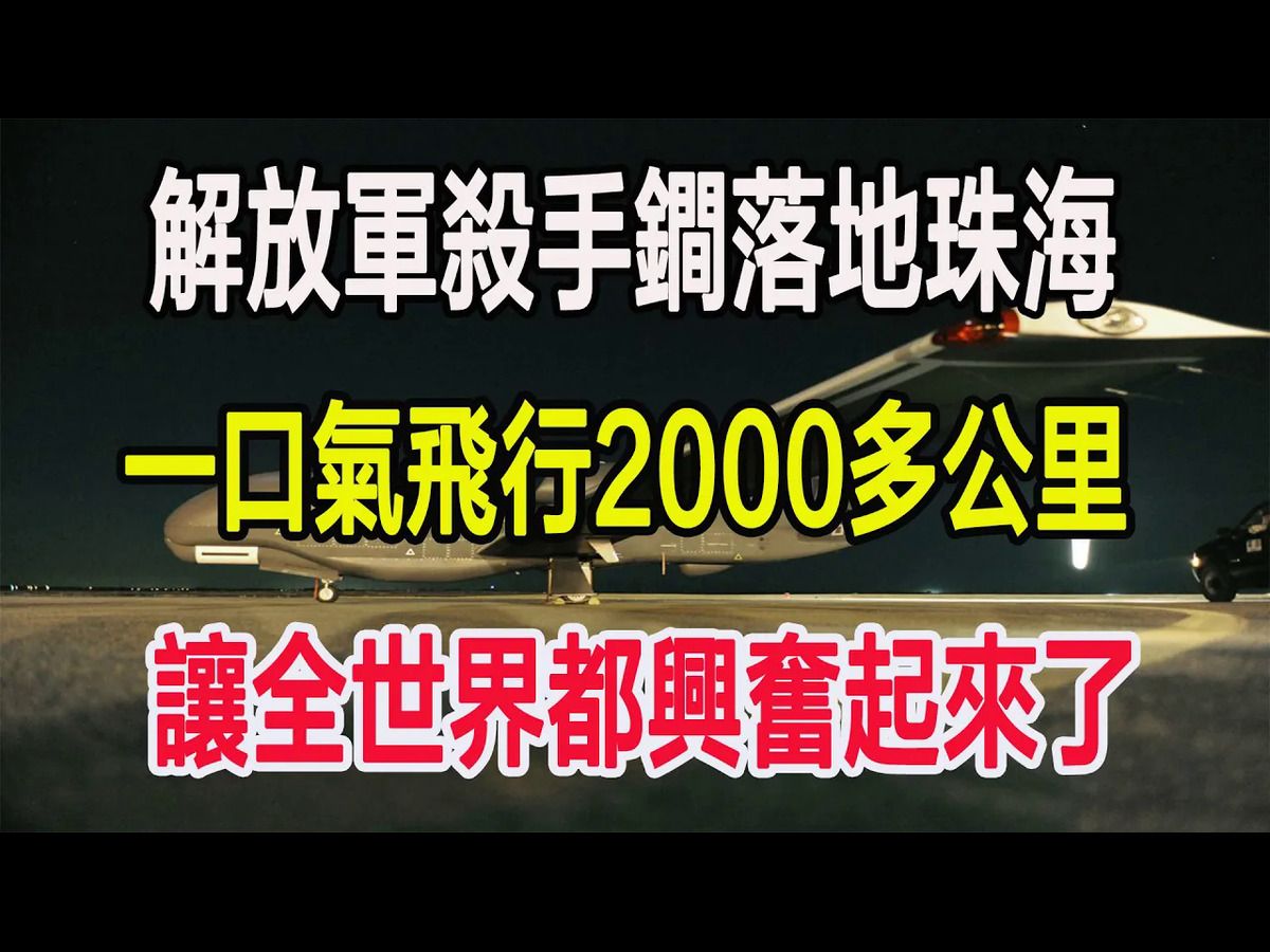 解放军杀手锏落地珠海,一口气飞行2000多公里,让全世界都兴奋起来了哔哩哔哩bilibili