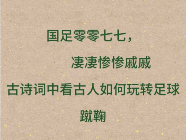 国足零零七七,凄凄惨惨戚戚.古诗词中看古人如何玩转足球蹴鞠哔哩哔哩bilibili