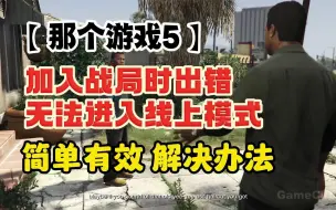 下载视频: GTA加入战局时出错/无法进入线上模式 简单有效解决办法