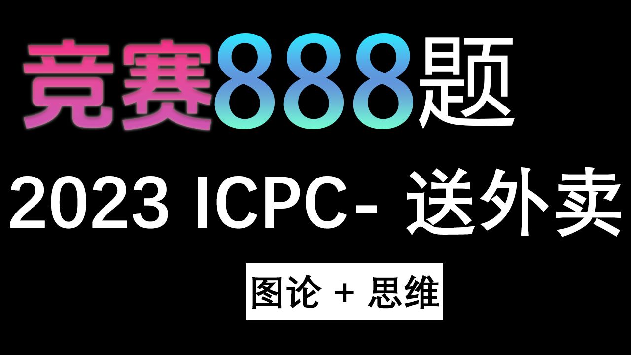 【888题竞赛篇】第四题,2023ICPC合肥送外卖(Takeout Delivering) 详解哔哩哔哩bilibili