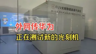 外网传华为正在测试新的EUV光刻机
