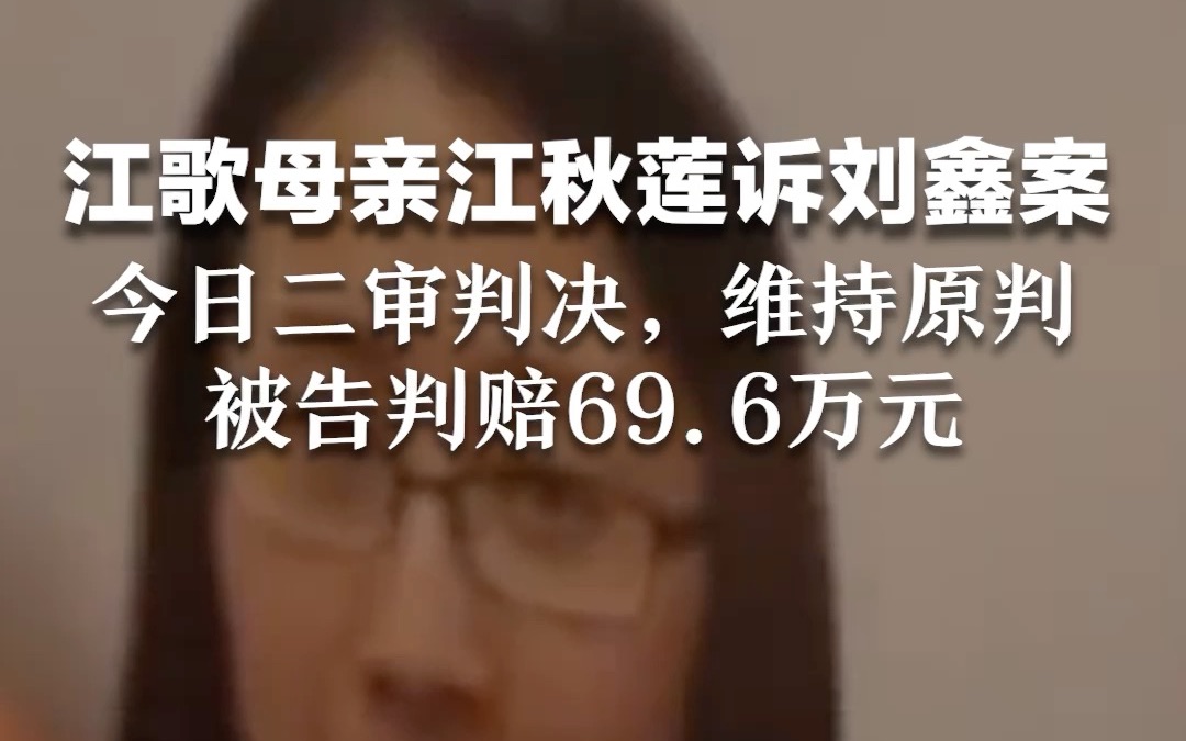 江歌母亲江秋莲诉刘鑫案,今日二审判决,维持原判,被告判赔696万元
