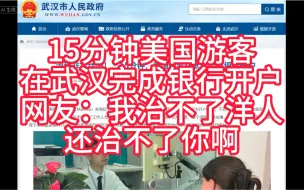 Download Video: 15分钟美国游客在武汉完成银行开户网友：我治不了洋人还治不了你啊