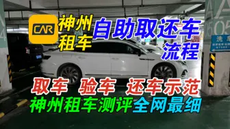 【神州租车】全网最细·自助取还租车全流程示范！神州租车下单+取车+还车+验车+感受分享+测评！（没有购买出行保障，就只有基础服务费的情况下）