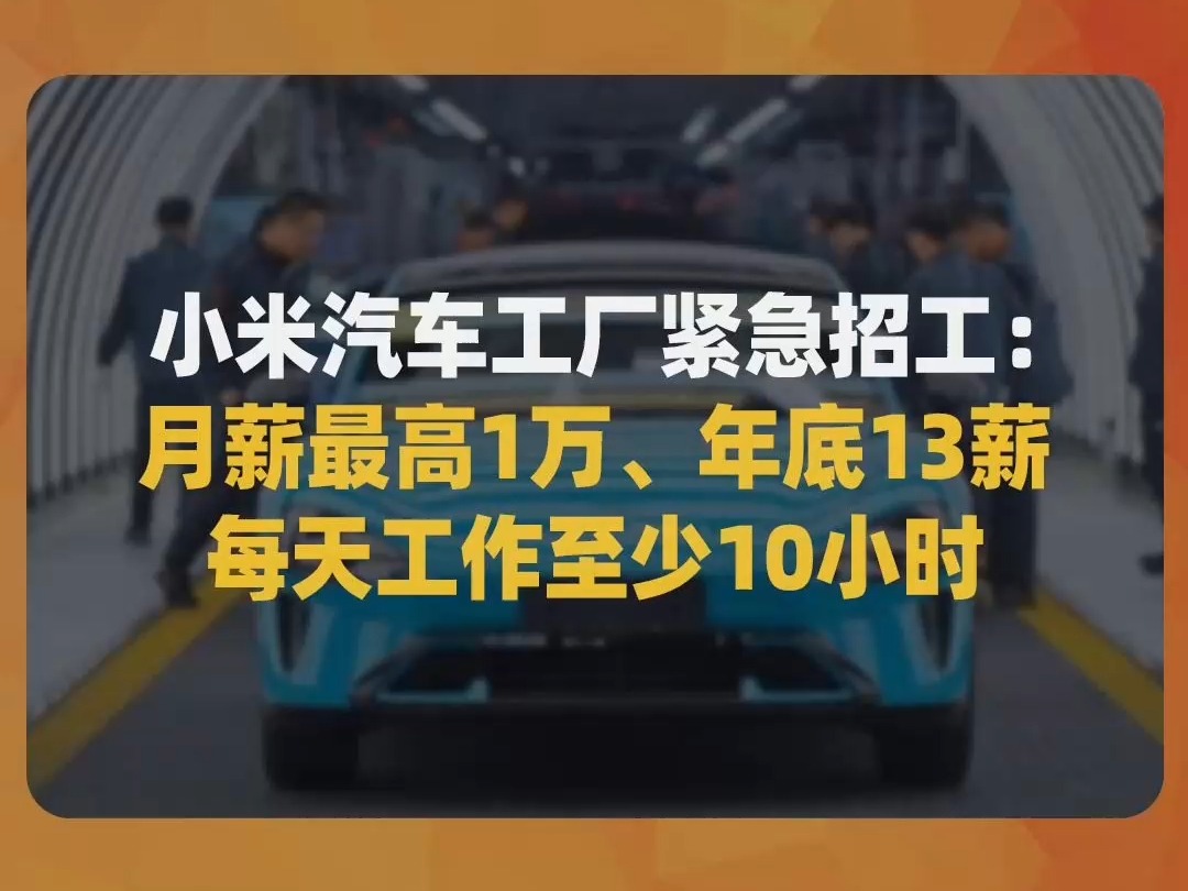 小米汽车工厂紧急招工:月薪最高1万、年底13薪,每天工作至少10小时哔哩哔哩bilibili