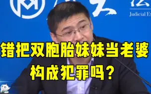 Download Video: 罗翔：晚上错把双胞胎妹妹当老婆，构成犯罪吗？