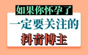 如果你怀孕了，一定要关注的抖音博主