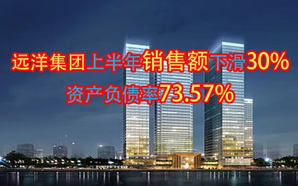 远洋集团上半年销售额下滑30% 资产负债率73.57%哔哩哔哩bilibili