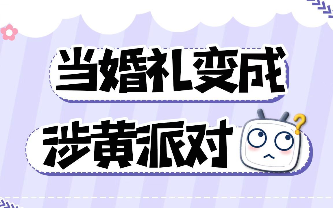 扒衣服、撞大树、猥亵伴娘……当婚礼变成涉黄派对,谁来保护爱情的神圣?哔哩哔哩bilibili