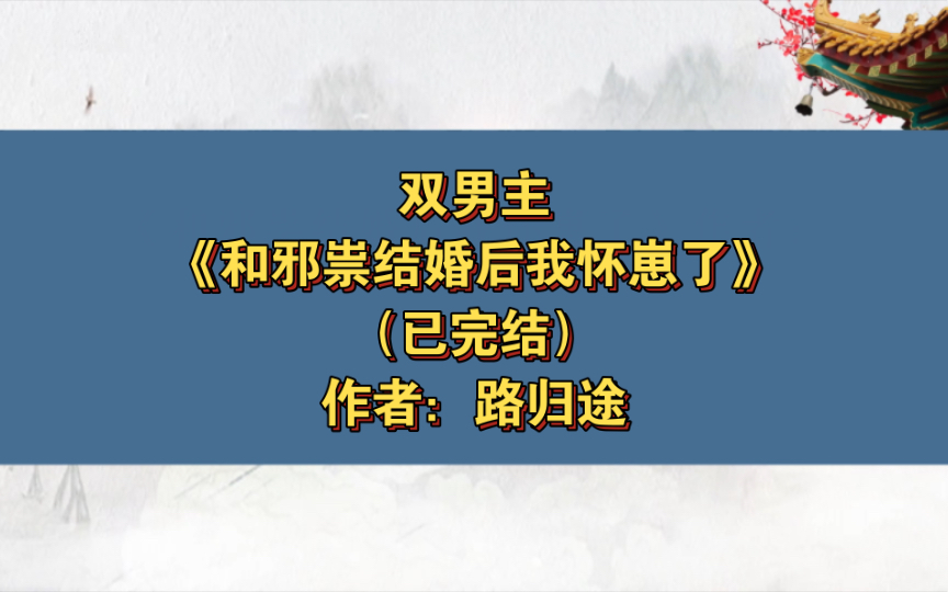 双男主《和邪祟结婚后我怀崽了》已完结 作者:路归途,小可怜可爱受X祖宗味冷漠攻,主受 生子 灵异神怪 惊悚 甜文【推文】晋江哔哩哔哩bilibili