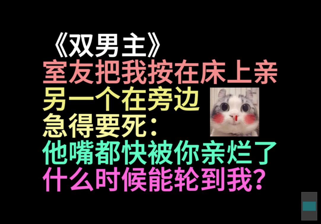 原耽推文 室友把我按在塌上亲,另一个在旁边急得要死:什么时候轮到我?小说推荐哔哩哔哩bilibili