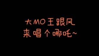 【大MO王】跟风翻唱个哪吒吧~最后还有照骗哟~