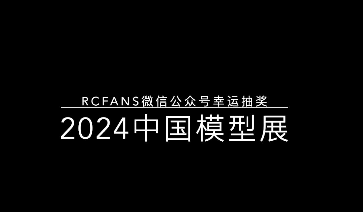 2024 中国模型展 RCFans 微信公众号 幸运抽奖结果哔哩哔哩bilibili