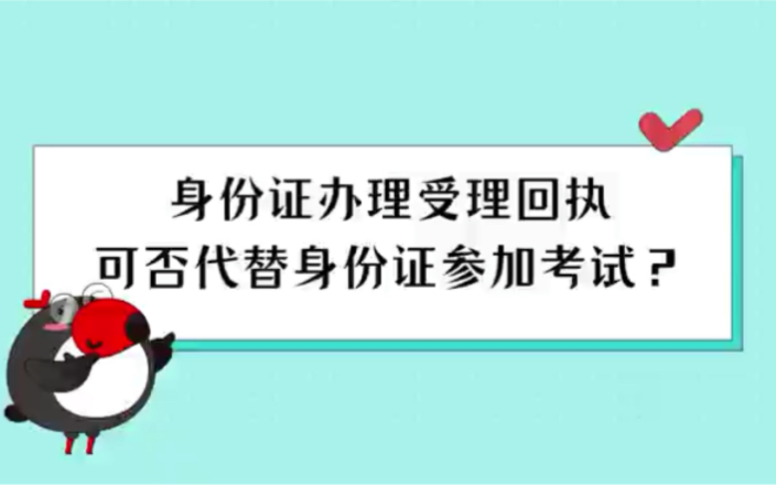 身份证办理受理回执可否代替身份证参加考试?哔哩哔哩bilibili