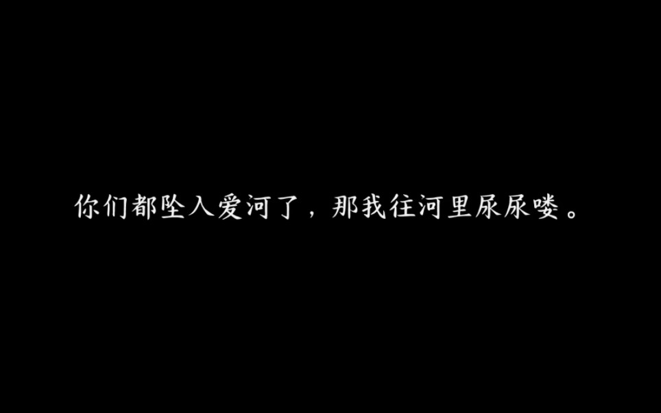 “你们都坠入爱河了,那我往河里尿尿喽”丨那些让人笑出声的沙雕文案哔哩哔哩bilibili