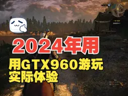 Download Video: 2024年用GTX960显卡游玩体验